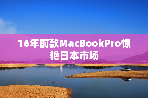 16年前款MacBookPro惊艳日本市场