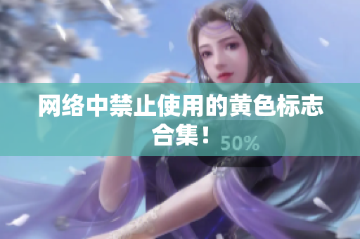 网络中禁止使用的黄色标志合集！