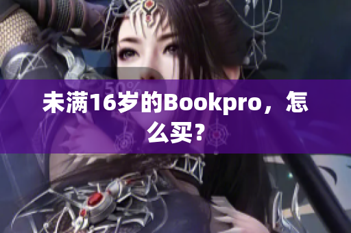 未满16岁的Bookpro，怎么买？