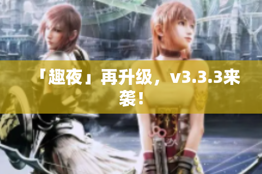 「趣夜」再升级，v3.3.3来袭！