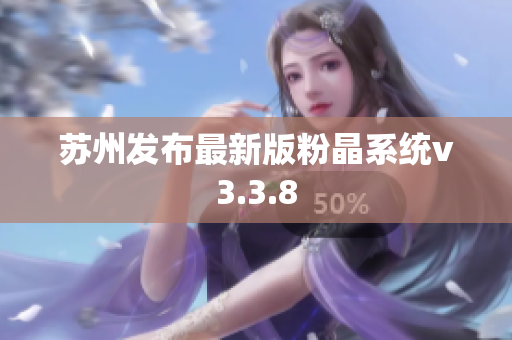 苏州发布最新版粉晶系统v3.3.8