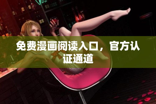 免费漫画阅读入口，官方认证通道