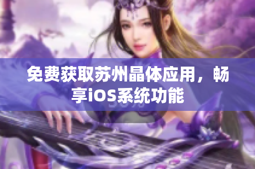 免费获取苏州晶体应用，畅享iOS系统功能