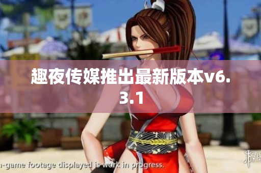 趣夜传媒推出最新版本v6.3.1