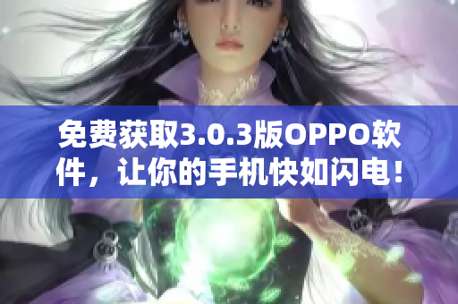 免费获取3.0.3版OPPO软件，让你的手机快如闪电！