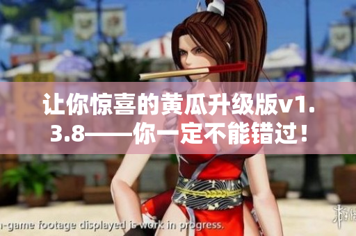 让你惊喜的黄瓜升级版v1.3.8——你一定不能错过！