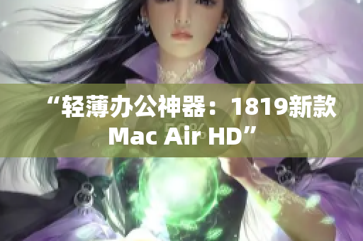 “轻薄办公神器：1819新款Mac Air HD”