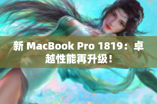 新 MacBook Pro 1819：卓越性能再升级！