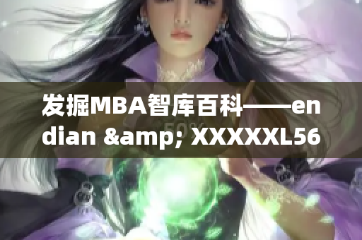 发掘MBA智库百科——endian & XXXXXL56，5月14日最新资讯