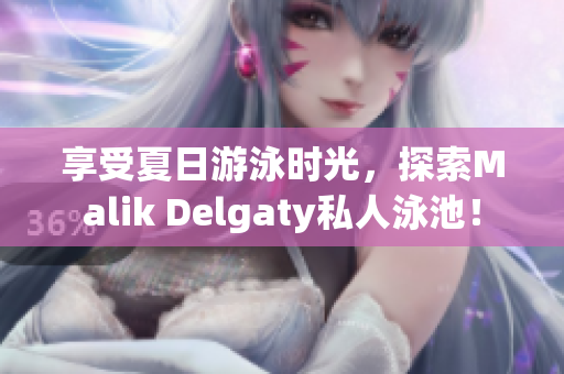 享受夏日游泳时光，探索Malik Delgaty私人泳池！