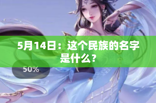 5月14日：这个民族的名字是什么？