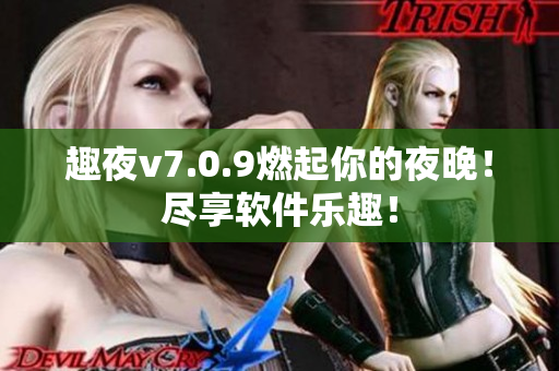 趣夜v7.0.9燃起你的夜晚！尽享软件乐趣！