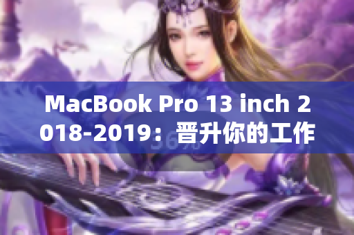 MacBook Pro 13 inch 2018-2019：晋升你的工作效率！
