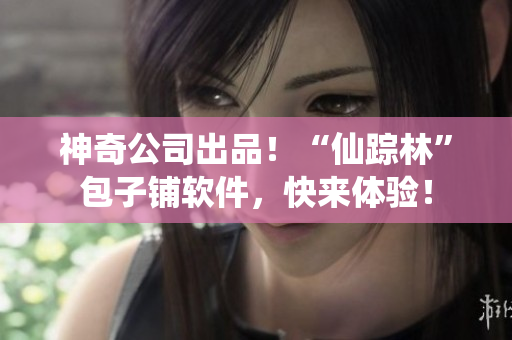 神奇公司出品！“仙踪林”包子铺软件，快来体验！