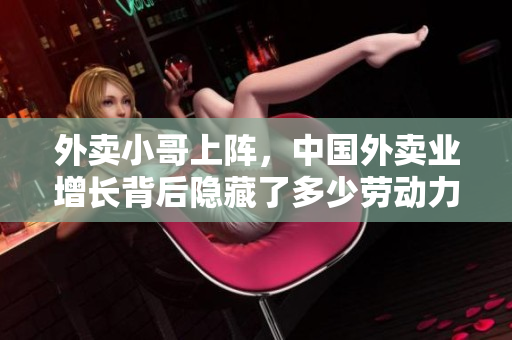 外卖小哥上阵，中国外卖业增长背后隐藏了多少劳动力？