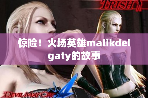 惊险！火场英雄malikdelgaty的故事