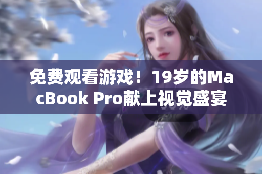 免费观看游戏！19岁的MacBook Pro献上视觉盛宴