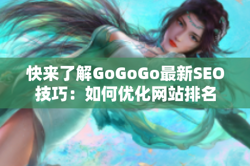 快来了解GoGoGo最新SEO技巧：如何优化网站排名