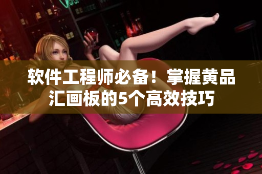 软件工程师必备！掌握黄品汇画板的5个高效技巧