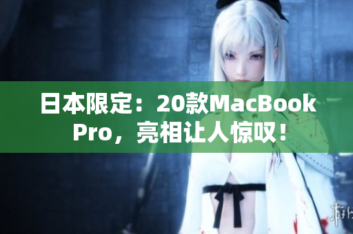 日本限定：20款MacBook Pro，亮相让人惊叹！