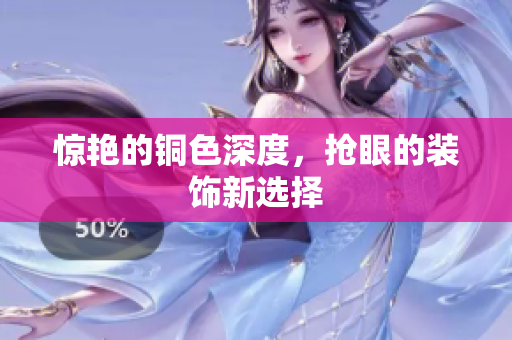 惊艳的铜色深度，抢眼的装饰新选择