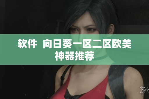 软件  向日葵一区二区欧美神器推荐