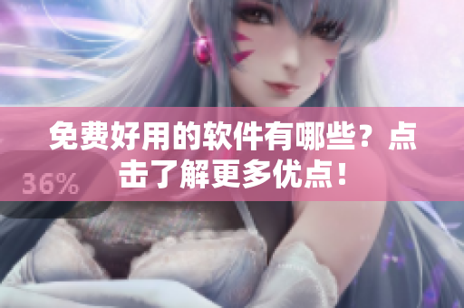 免费好用的软件有哪些？点击了解更多优点！