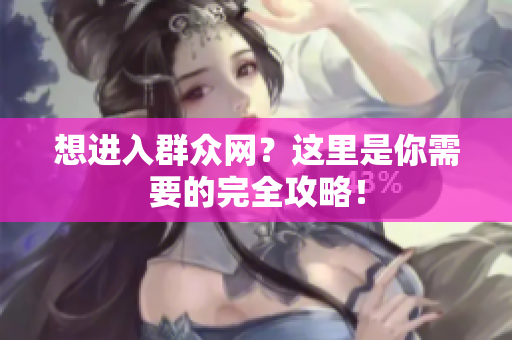 想进入群众网？这里是你需要的完全攻略！