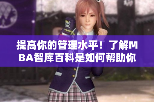 提高你的管理水平！了解MBA智库百科是如何帮助你的