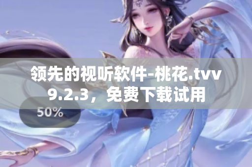 领先的视听软件-桃花.tvv9.2.3，免费下载试用