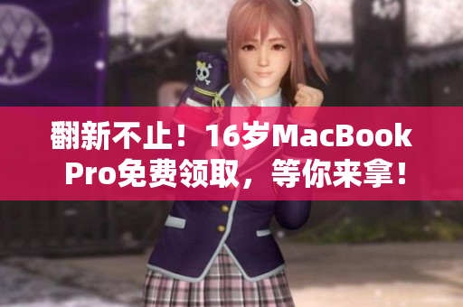 翻新不止！16岁MacBook Pro免费领取，等你来拿！