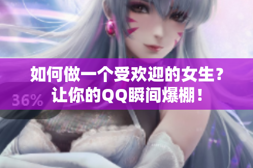 如何做一个受欢迎的女生？让你的QQ瞬间爆棚！