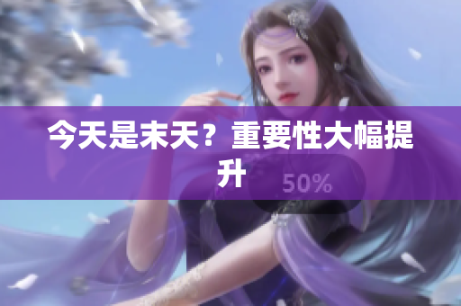 今天是末天？重要性大幅提升