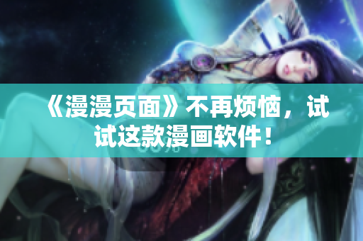 《漫漫页面》不再烦恼，试试这款漫画软件！