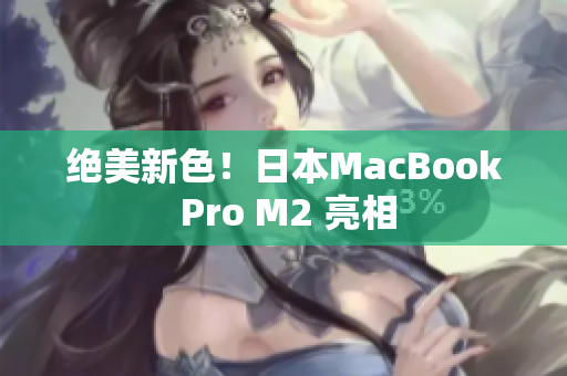 绝美新色！日本MacBook Pro M2 亮相
