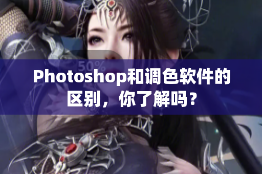 Photoshop和调色软件的区别，你了解吗？