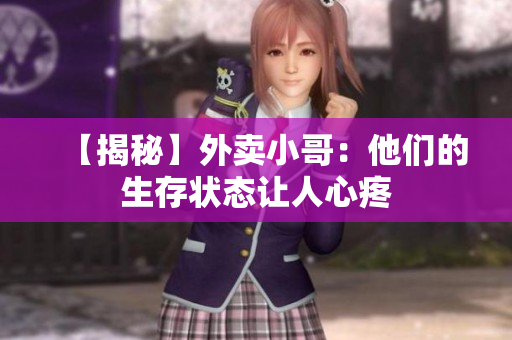 【揭秘】外卖小哥：他们的生存状态让人心疼