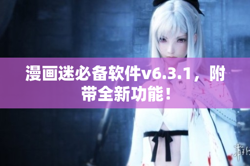 漫画迷必备软件v6.3.1，附带全新功能！
