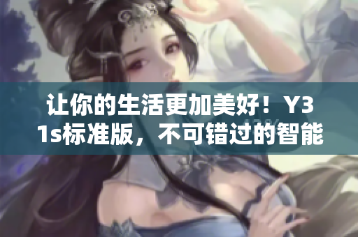 让你的生活更加美好！Y31s标准版，不可错过的智能选择