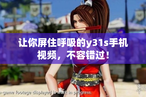 让你屏住呼吸的y31s手机视频，不容错过！
