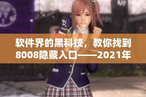 软件界的黑科技，教你找到8008隐藏入口——2021年破解版