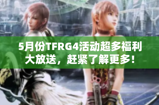 5月份TFRG4活动超多福利大放送，赶紧了解更多！