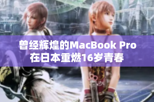 曾经辉煌的MacBook Pro在日本重燃16岁青春