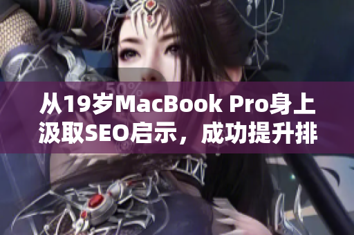 从19岁MacBook Pro身上汲取SEO启示，成功提升排名技巧！