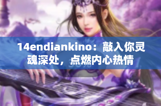 14endiankino：敲入你灵魂深处，点燃内心热情
