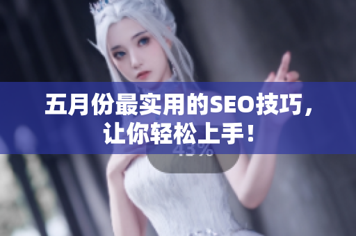 五月份最实用的SEO技巧，让你轻松上手！