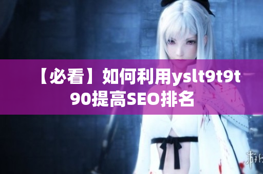 【必看】如何利用yslt9t9t90提高SEO排名