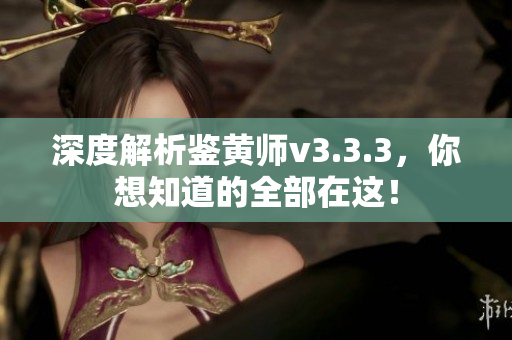 深度解析鉴黄师v3.3.3，你想知道的全部在这！