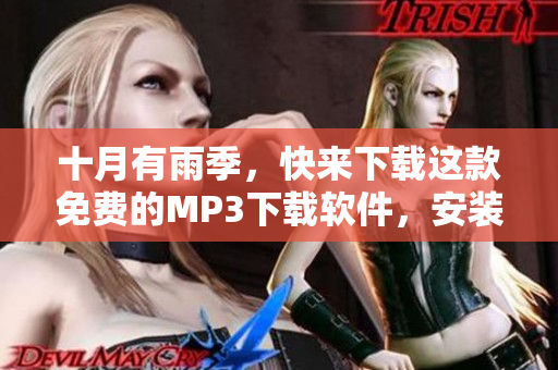 十月有雨季，快来下载这款免费的MP3下载软件，安装大全搜狐网！