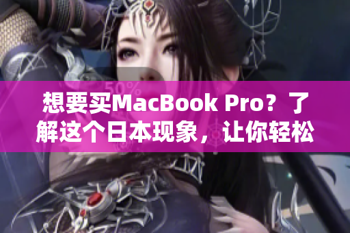 想要买MacBook Pro？了解这个日本现象，让你轻松选择！